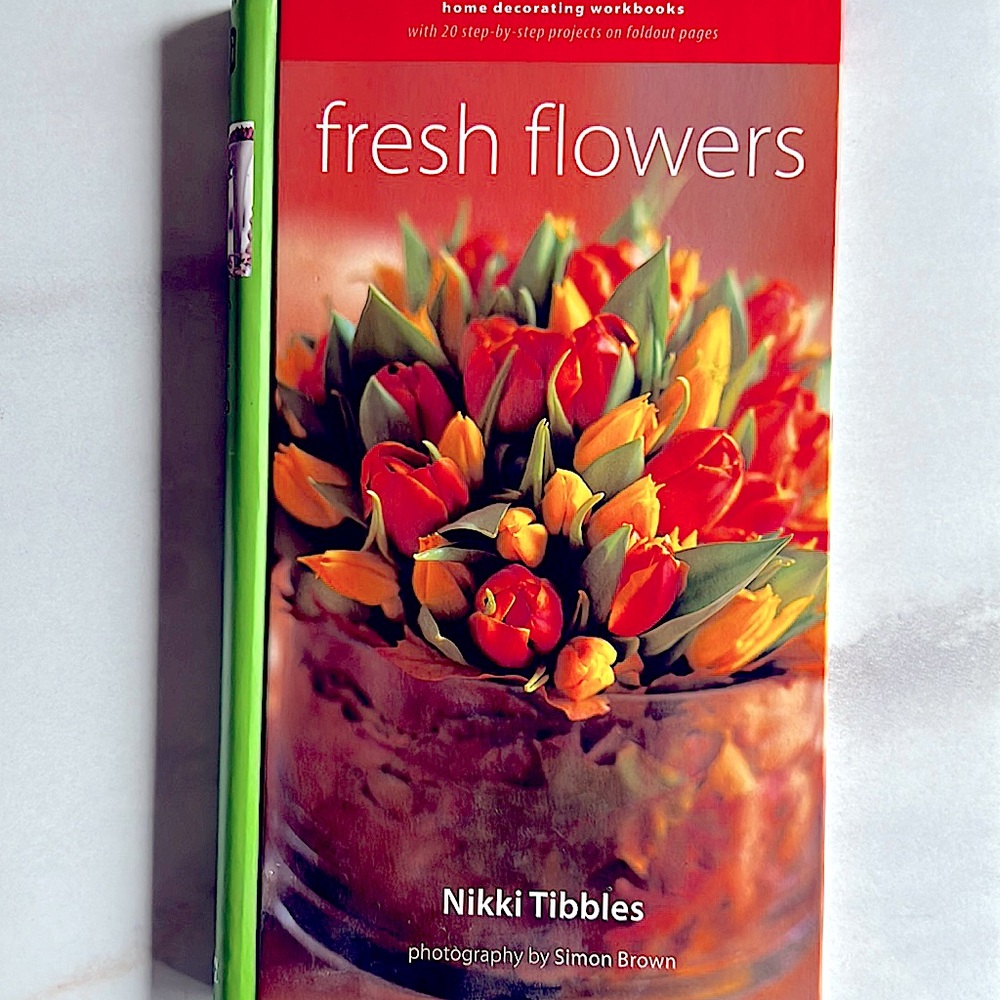 Fresh Flowers Home Decorating Book by Nikki Tibbles - Hardcover